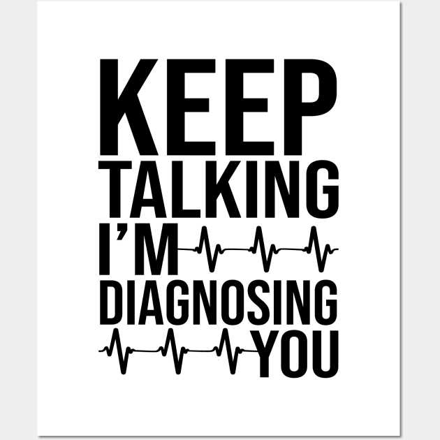 Keep Talking I'm Diagnosing You Wall Art by DragonTees